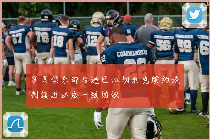 罗马俱乐部与迪巴拉切利克续约谈判接近达成一致协议