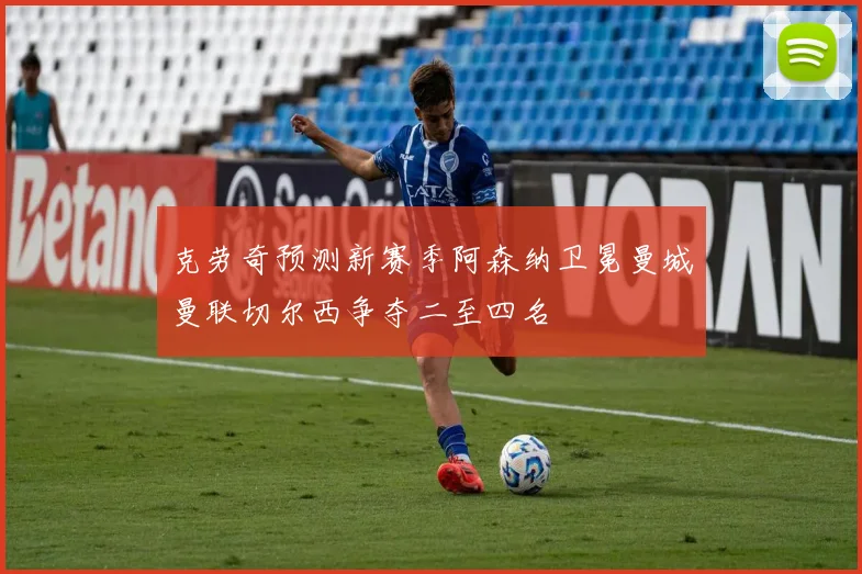 克劳奇预测新赛季阿森纳卫冕曼城曼联切尔西争夺二至四名